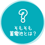 そもそも蓄電池とは？